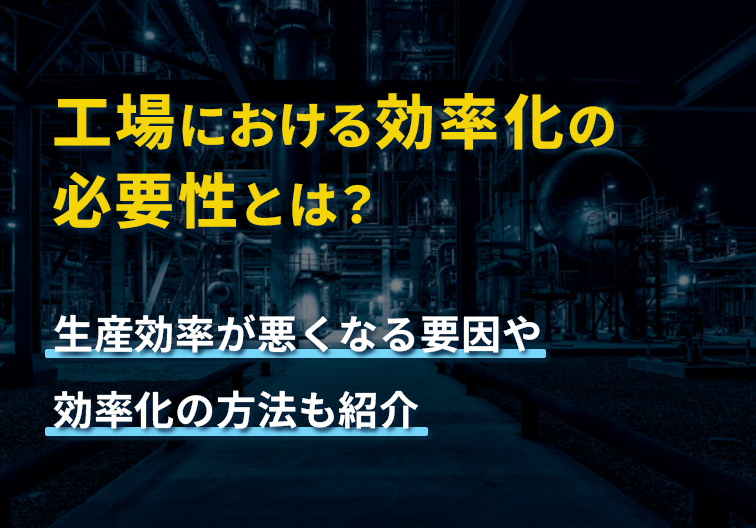 工場における効率化の必要性とは？生産効率が悪くなる要因や効率化の方法も紹介