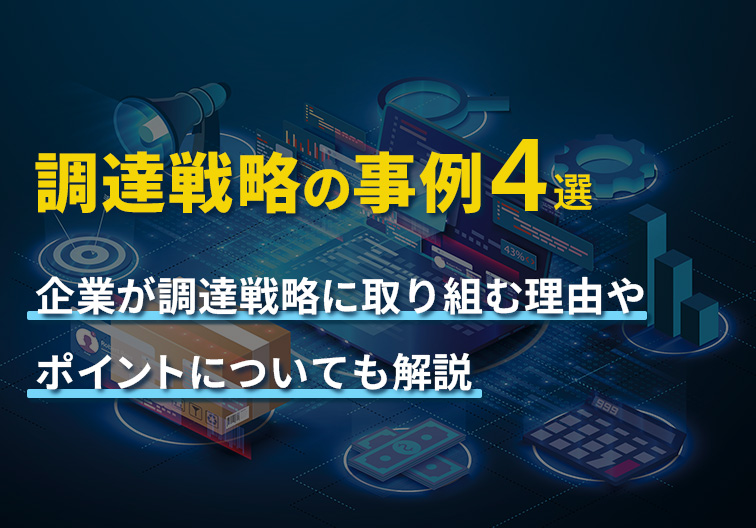 調達戦略の事例4選 企業が調達戦略に取り組む理由やポイントについても解説