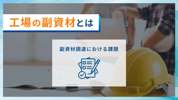工場の副資材とは 副資材調達における課題