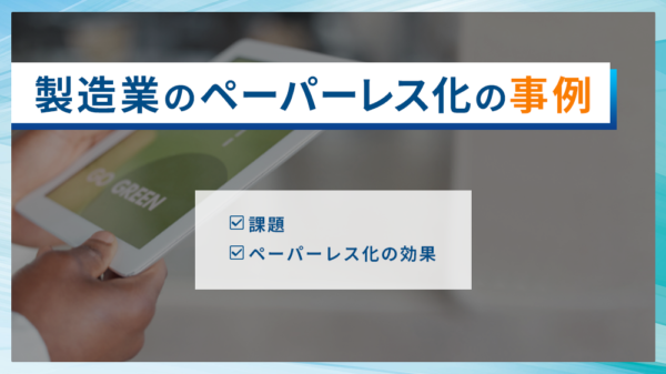 製造業のペーパーレス化の事例 課題 ペーパーレス化の効果